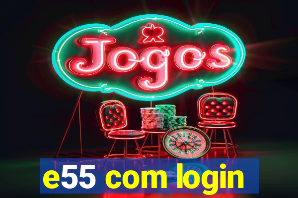 e55 com login